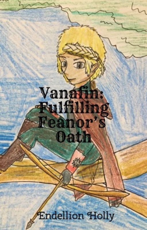 Vanafin: Fulfilling Feanor's Oath (Under Re-Write) by EndellionHolly