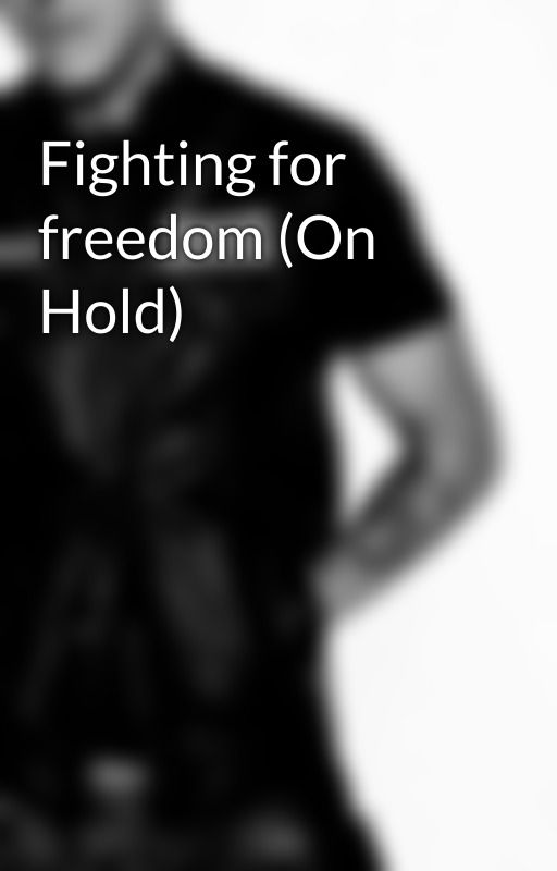 Fighting for freedom (On Hold) by user91323625