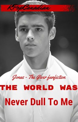 The World Was Never Dull To Me [The Giver - Jonas Fanfic][DISCONTINUED] cover