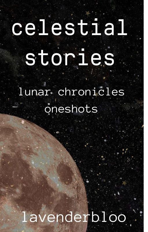 Celestial Stories | The Lunar Chronicles Oneshots [REQUESTS ARE CLOSED] by lavenderbloo