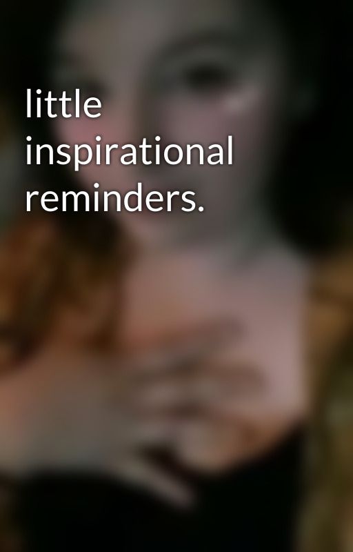 little inspirational reminders. by blue-butterfly-13