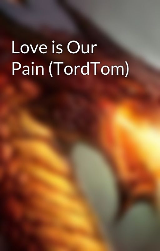 Love is Our Pain (TordTom) by Dragonnnn111