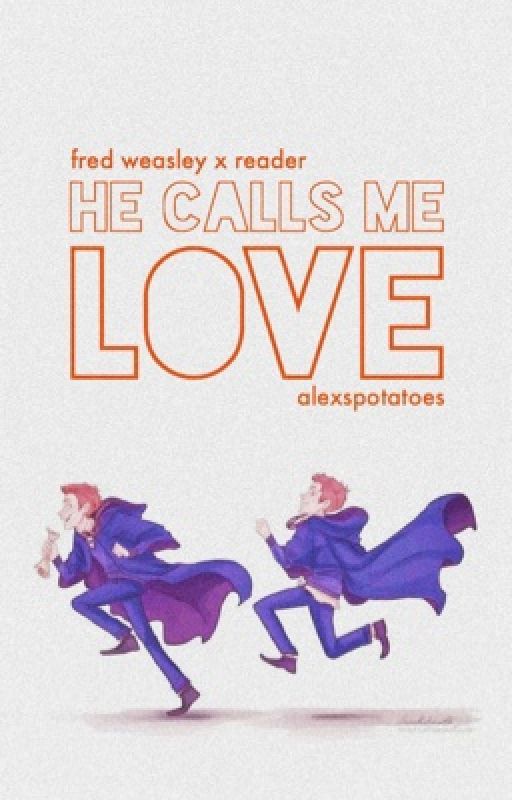 He Calls Me Love | Fred Weasley x Fem!Reader ✔ by alexspotatoes