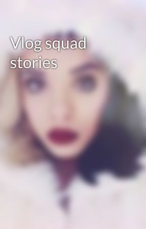 Vlog squad stories by aestheteadmire