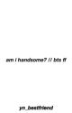 am i handsome? || bts ff by yn_bestfriend