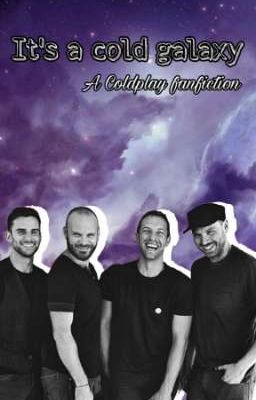 It's a cold galaxy ( A Coldplay Fanfiction | >> Completed Story <<)  cover