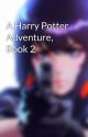 A Harry Potter Adventure, Book 2 by PurrincessAli