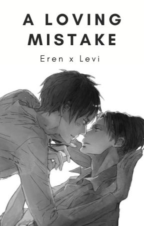 Ereri - A Loving Mistake - Eren x Levi - Attack on Titan Yaoi by VolumeStruck