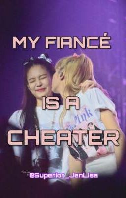 MY FIANCÉ IS A CHEATER [JENLISA] cover