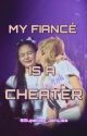 MY FIANCÉ IS A CHEATER [JENLISA] by Superior_JenLisa