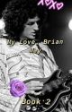 My Love, Brian May {Book 2} by bohemianqueen15