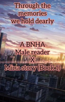 Through the Memories We Hold Dearly (A BNHA Male reader X Mina story) (Book 1) cover