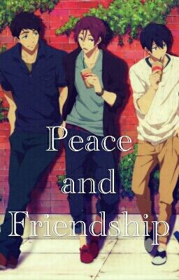 Peace and Friendship (Discontinued) (Free! Iwatobi Swim Club Fanfiction) cover