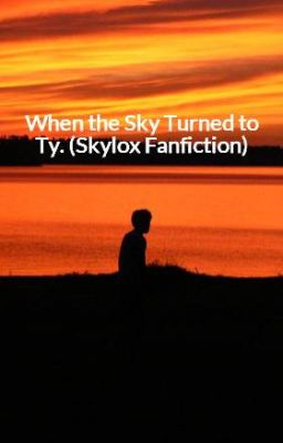 When the Sky Turned to Ty. (Skylox Fanfiction) cover