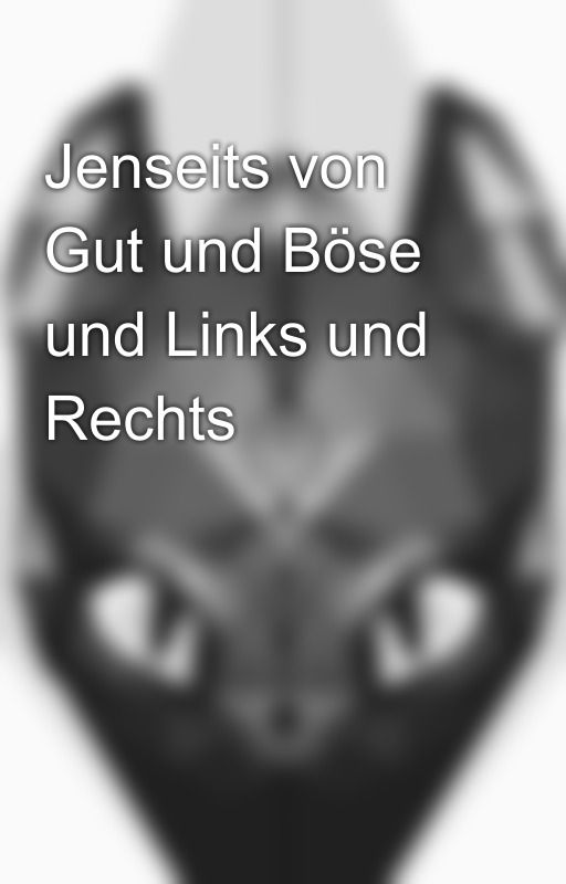 Jenseits von Gut und Böse und Links und Rechts by HerrNightfury