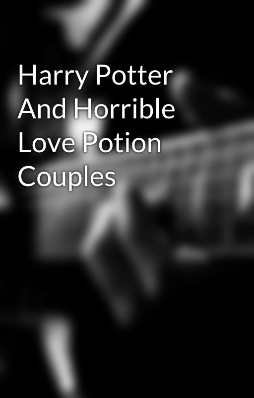 Harry Potter And Horrible Love Potion Couples by ruinsofacity