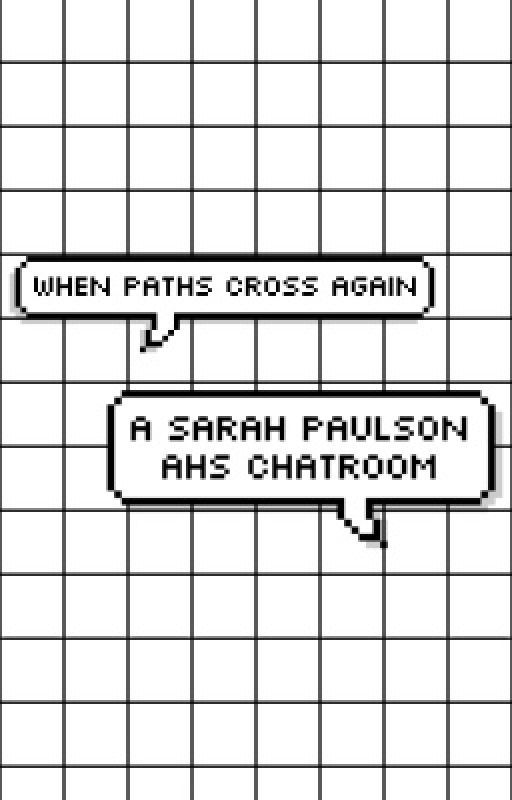 When Paths Cross Again (Sarah Paulson/American Horror Story Characters Chatroom) by forlorn_tengu