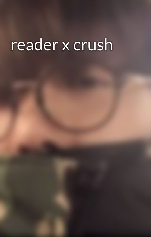 reader x crush by uwuhobiuwu