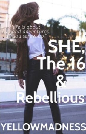 She, The 16 & Rebellious by YellowMadness