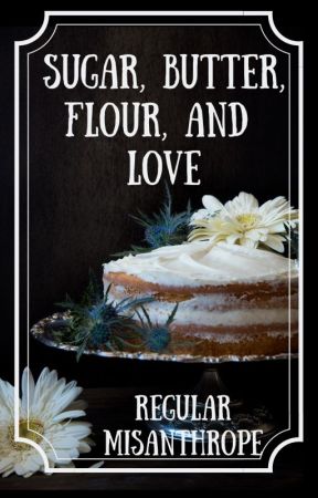 Sugar, Butter, Flour, and Love by RegularMisanthrope