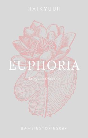 Euphoria | Haikyuu!! Oneshots by bambiestories064