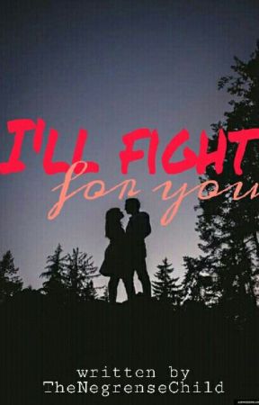 I'll fight for you by TheNegrenseChild