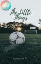 The Little Things [Book 1] by valentina7writer