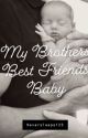 My Brothers Best Friends Baby (completed) by neversleeps123