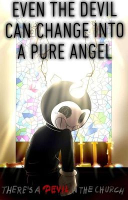 Even the Devil can change into a pure Angel (Bendy and the Ink Machine Fanfic)  cover