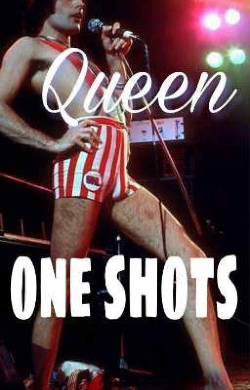 Queen One shots |❕| Angst, Fluff, smut by TheOfficialBobDylan