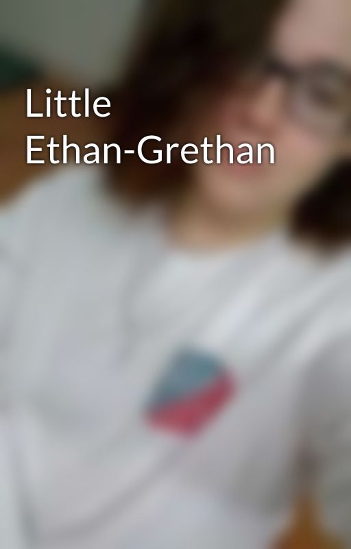 Little Ethan-Grethan by God_Lover19