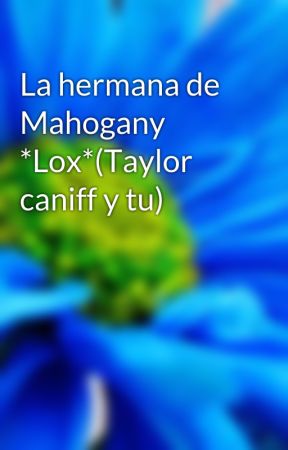 La hermana de Mahogany *Lox*(Taylor caniff y tu) by Alescachan