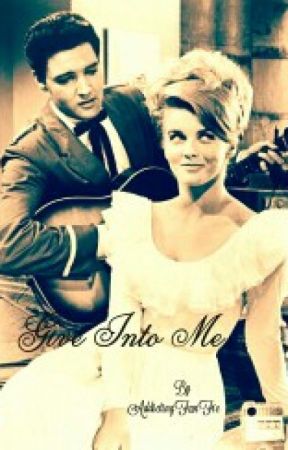 Give In To Me (Elvis/Ann-Margret Fanfic) by AddictingFanFic