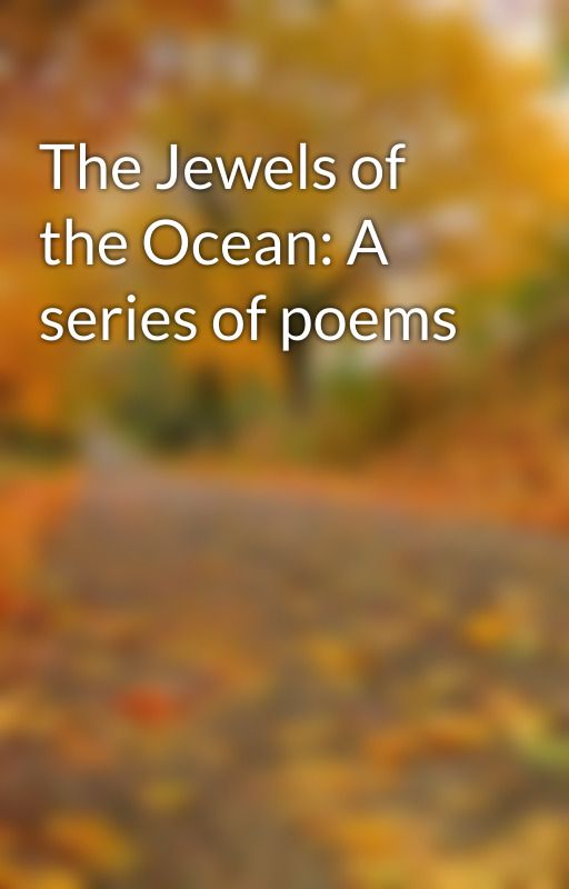 The Jewels of the Ocean: A series of poems by avalanche1119