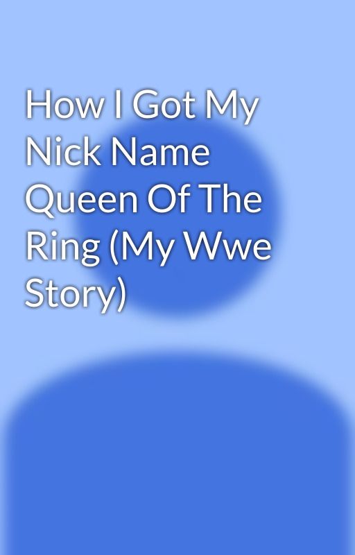 How I Got My Nick Name Queen Of The Ring (My Wwe Story) by SamTanner5