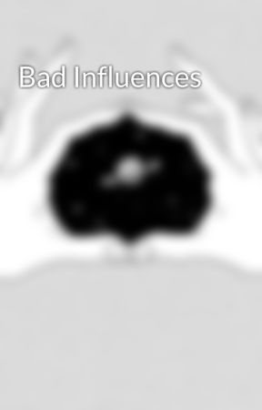 Bad Influences by symphonyofthebrain