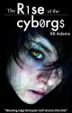 The Rise of the Cyborgs by The-Scrivener