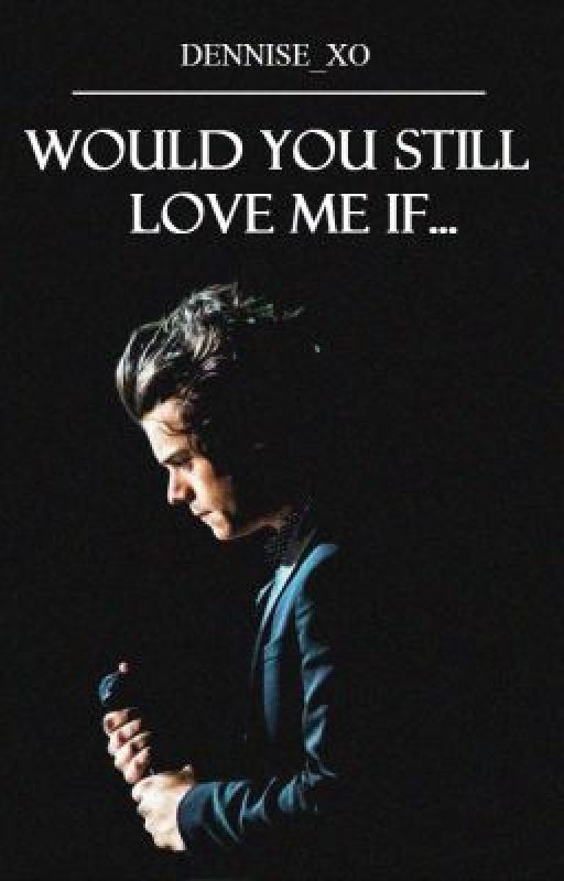 Would You Still Love Me If... by SunkissingStyles