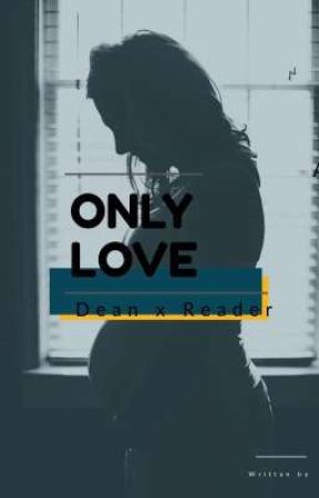 Only Love- Dean Winchester x Reader  by anotherwaywardsister