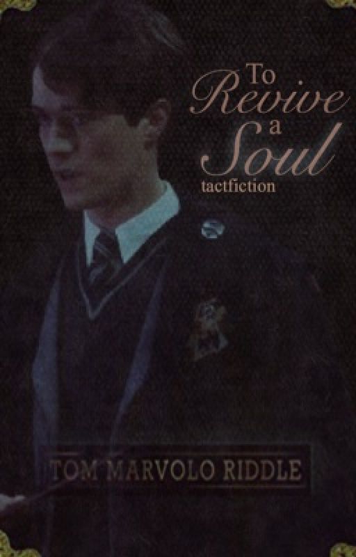 To Revive a Soul || Tom Riddle by tactfiction