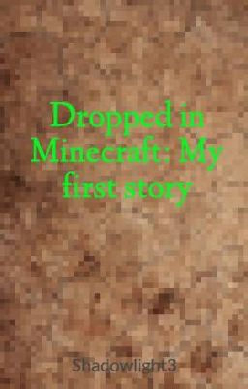 Dropped in Minecraft: My first story by Shadowlight3