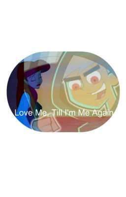 Love Me, Till I'm Me Again. (Sequel to I'm in Love With a Ghost. Danny Phantom) cover