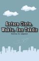 Antara Cinta, Waktu, dan Takdir by ashputri