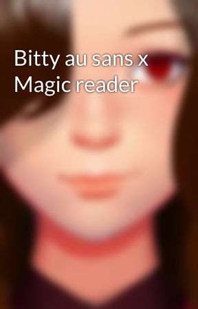 Bitty au sans x Magic reader by KataliaCharies101