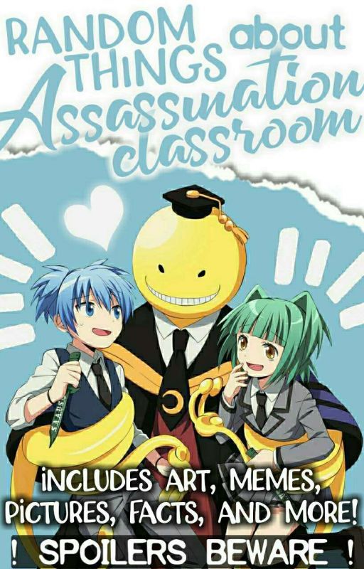 Random Things about Assassination Classroom (Includes Art, Memes, Pictures, Etc) by -BuriedInIdeas-