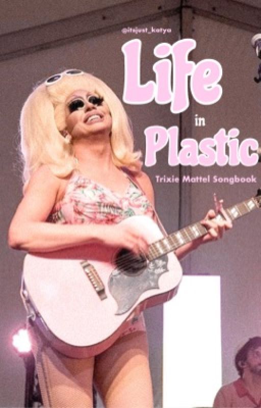 Life in Plastic | Trixie Mattel: Songbook by itsjust_katya