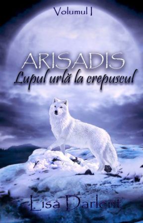 Arisadis Vol.1 - Lupul urlă la crepuscul by Lisa_Darlent