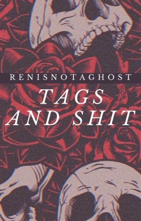 tags and personal shit i guess by renisnotaghost