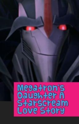 Megatron's Daughter A Starscream Love Story #Watty2017 cover