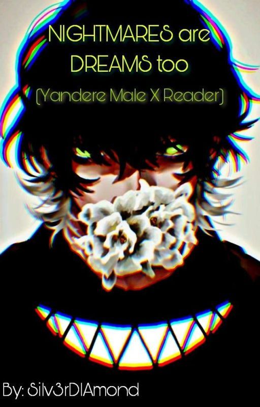 NIGHTMARES are DREAMS too(Yandere male x reader) by Silv3rDIAmond